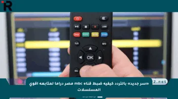 «سر جديد» بالتردد كيفية ضبط قناة mbc مصر دراما لمتابعة أقوى المسلسلات